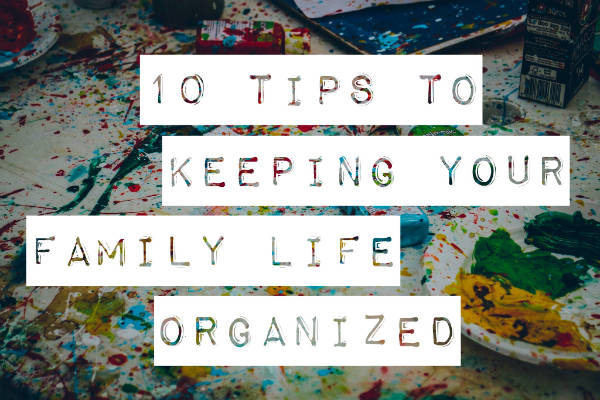 10 tips to keeping your family life organized